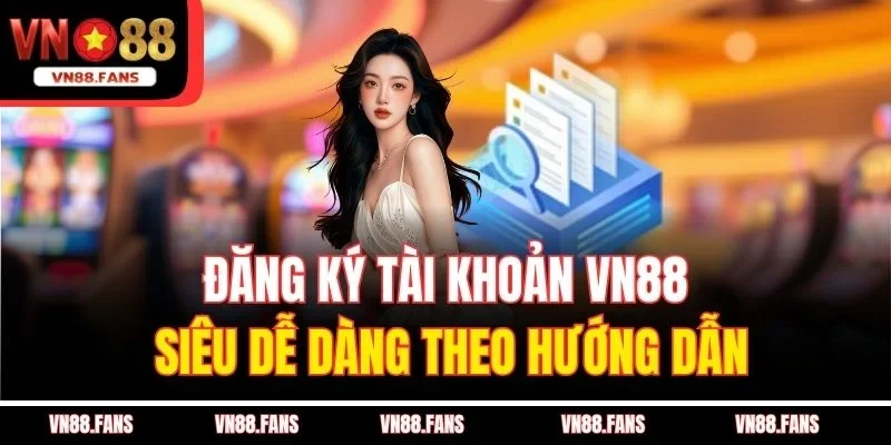 Đăng Ký VN88 – Mở Lối Vào Vũ Trụ Giải Trí Cực Chất 2 Đăng ký tài khoản VN88 siêu dễ dàng theo hướng dẫn