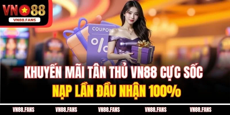 Khuyến Mãi Tân Thủ VN88 Cực Sốc - Nạp Lần Đầu Nhận 100% 2 Khuyến Mãi Tân Thủ VN88 Cực Sốc - Nạp Lần Đầu Nhận 100%
