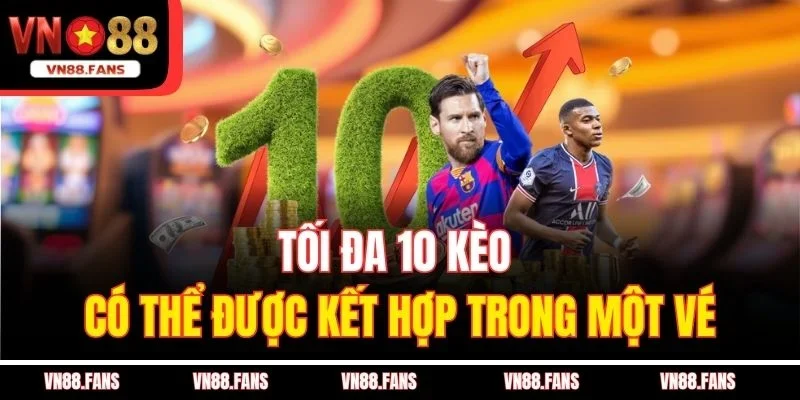 Cược Xiên VN88 - Bí Mật Thắng Lớn Từ Cao Thủ Cực Đỉnh 3 Tối đa 10 kèo có thể được kết hợp trong một vé