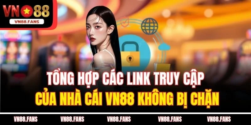 Tổng Hợp Các Link Truy Cập Của Nhà Cái VN88 Không Bị Chặn 2 Tổng Hợp Các Link Truy Cập Của Nhà Cái VN88 Không Bị Chặn