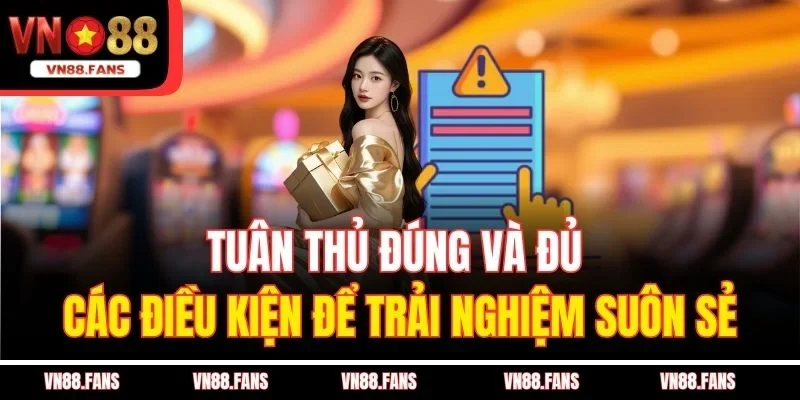 Đăng Ký VN88 – Mở Lối Vào Vũ Trụ Giải Trí Cực Chất 3 Tuân thủ đúng và đủ các điều kiện để trải nghiệm suôn sẻ